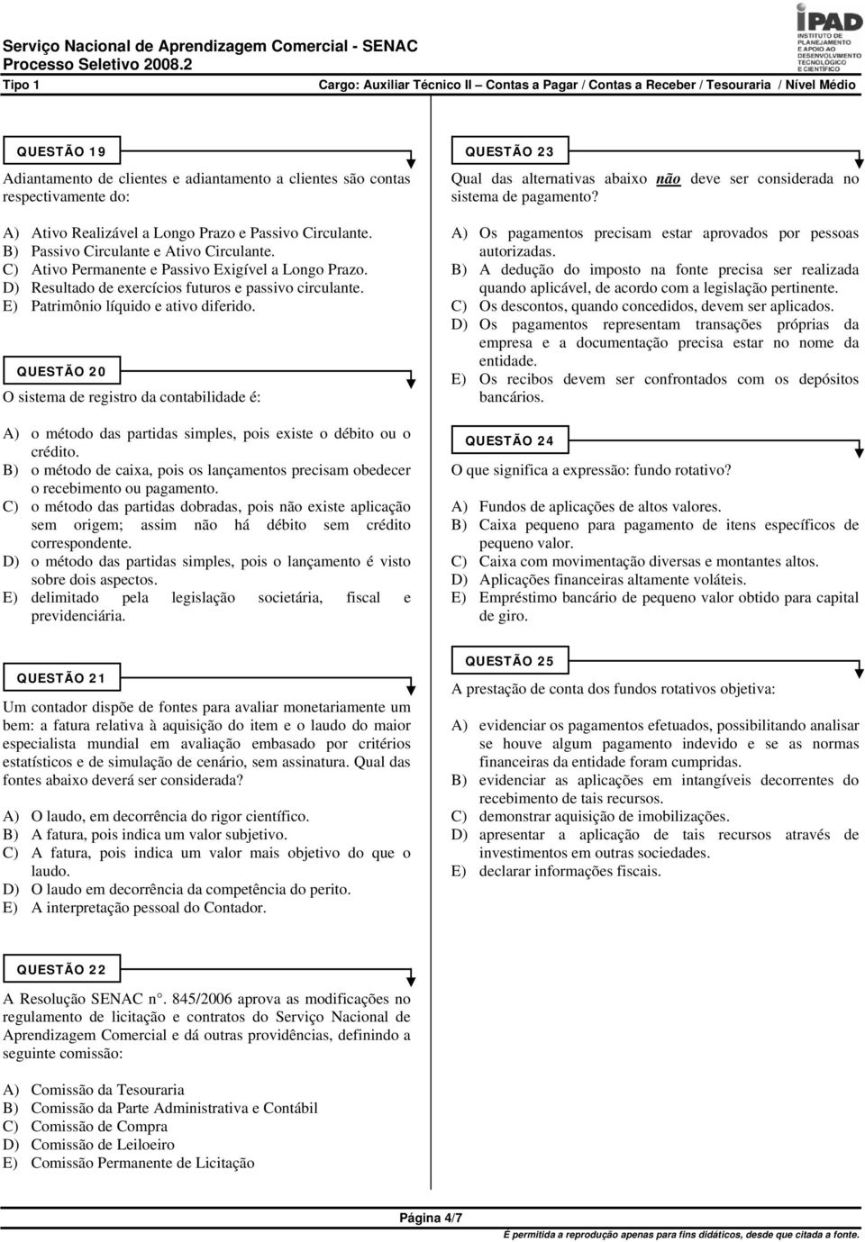 QUESTÃO 20 O sistema de registro da contabilidade é: A) o método das partidas simples, pois existe o débito ou o crédito.