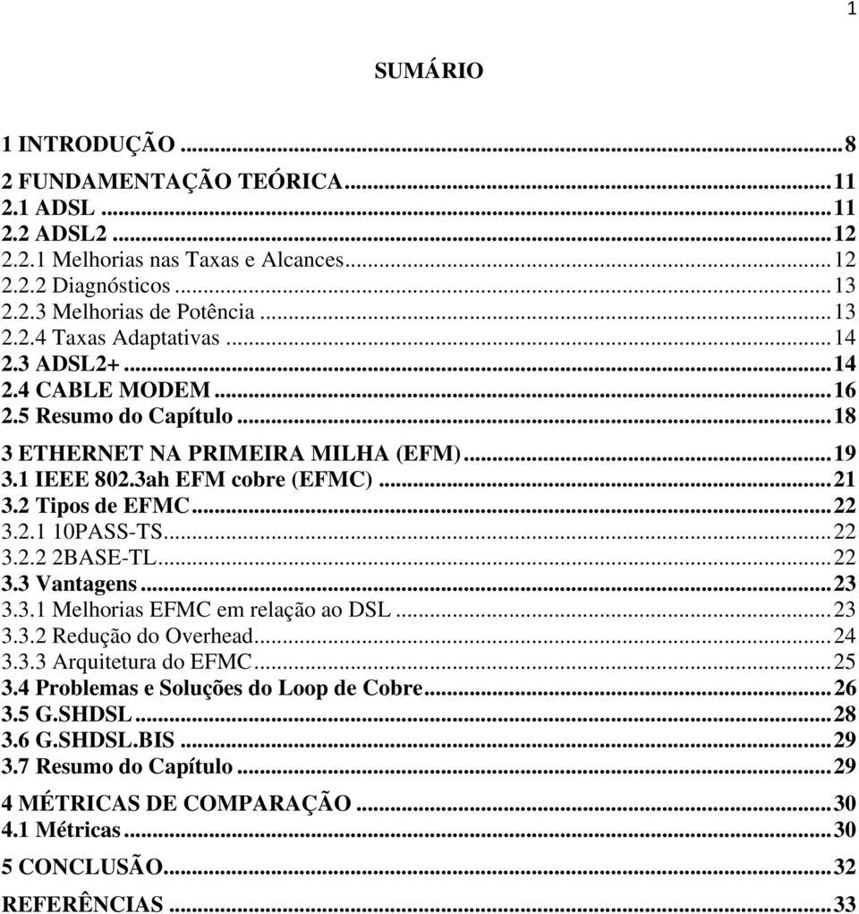 .. 22 3.2.2 2BASE-TL... 22 3.3 Vantagens... 23 3.3.1 Melhorias EFMC em relação ao DSL... 23 3.3.2 Redução do Overhead... 24 3.3.3 Arquitetura do EFMC... 25 3.