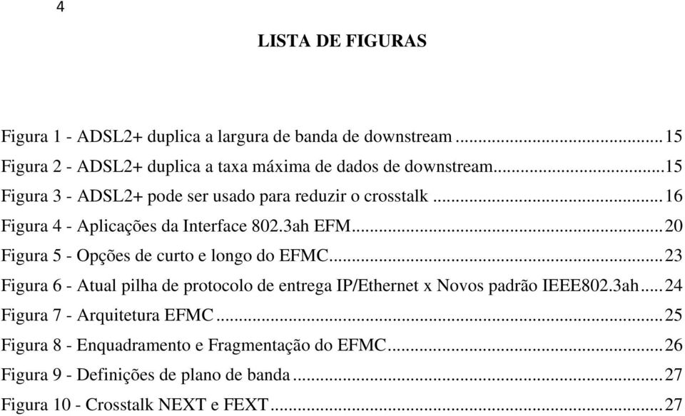 .. 20 Figura 5 - Opções de curto e longo do EFMC... 23 Figura 6 - Atual pilha de protocolo de entrega IP/Ethernet x Novos padrão IEEE802.3ah.