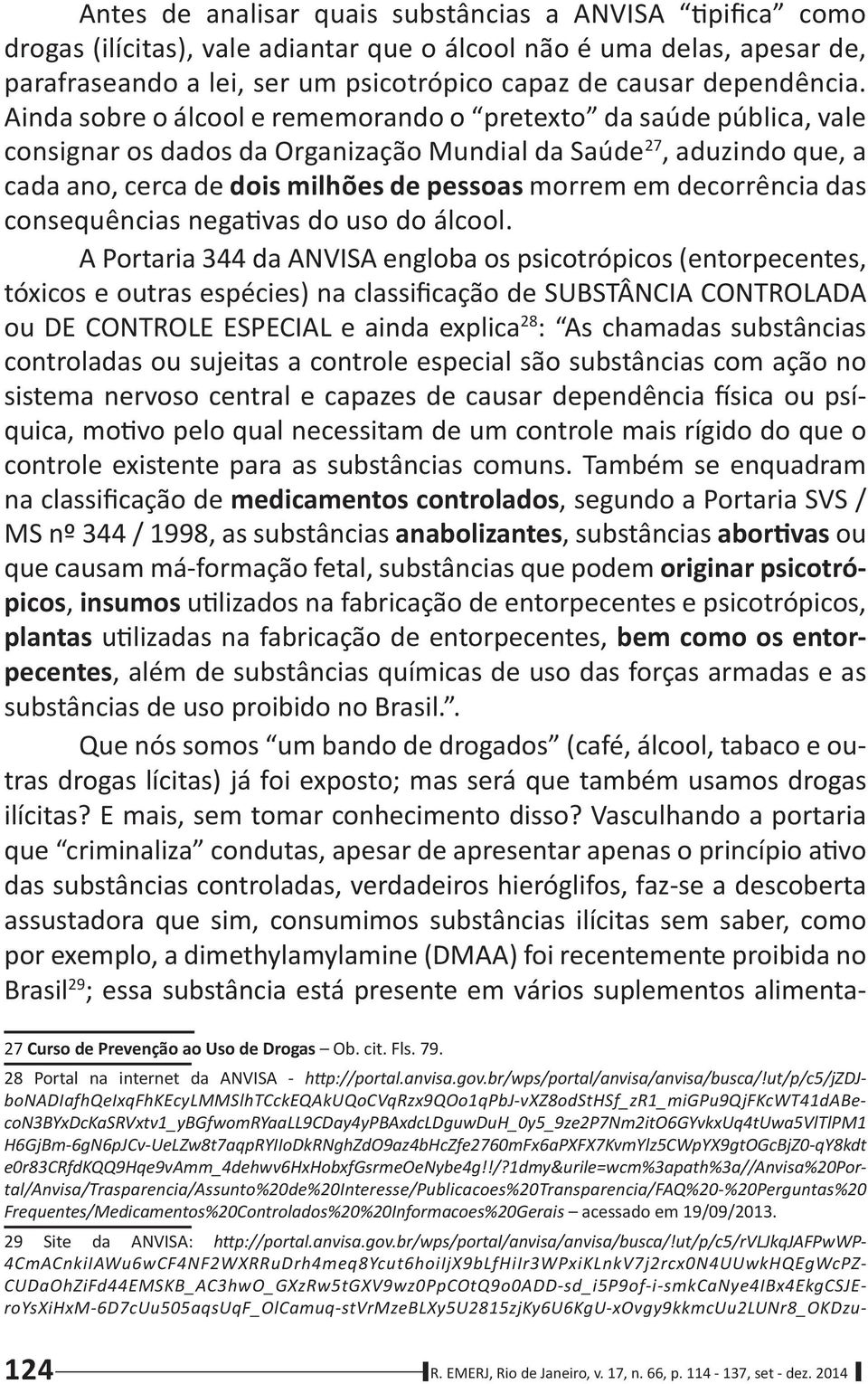 entorpecentess por exemplo, a dimethylamylamine (DMAA) foi recentemente proibida no Brasil 29 ; essa substôncia estß presente em vßrios