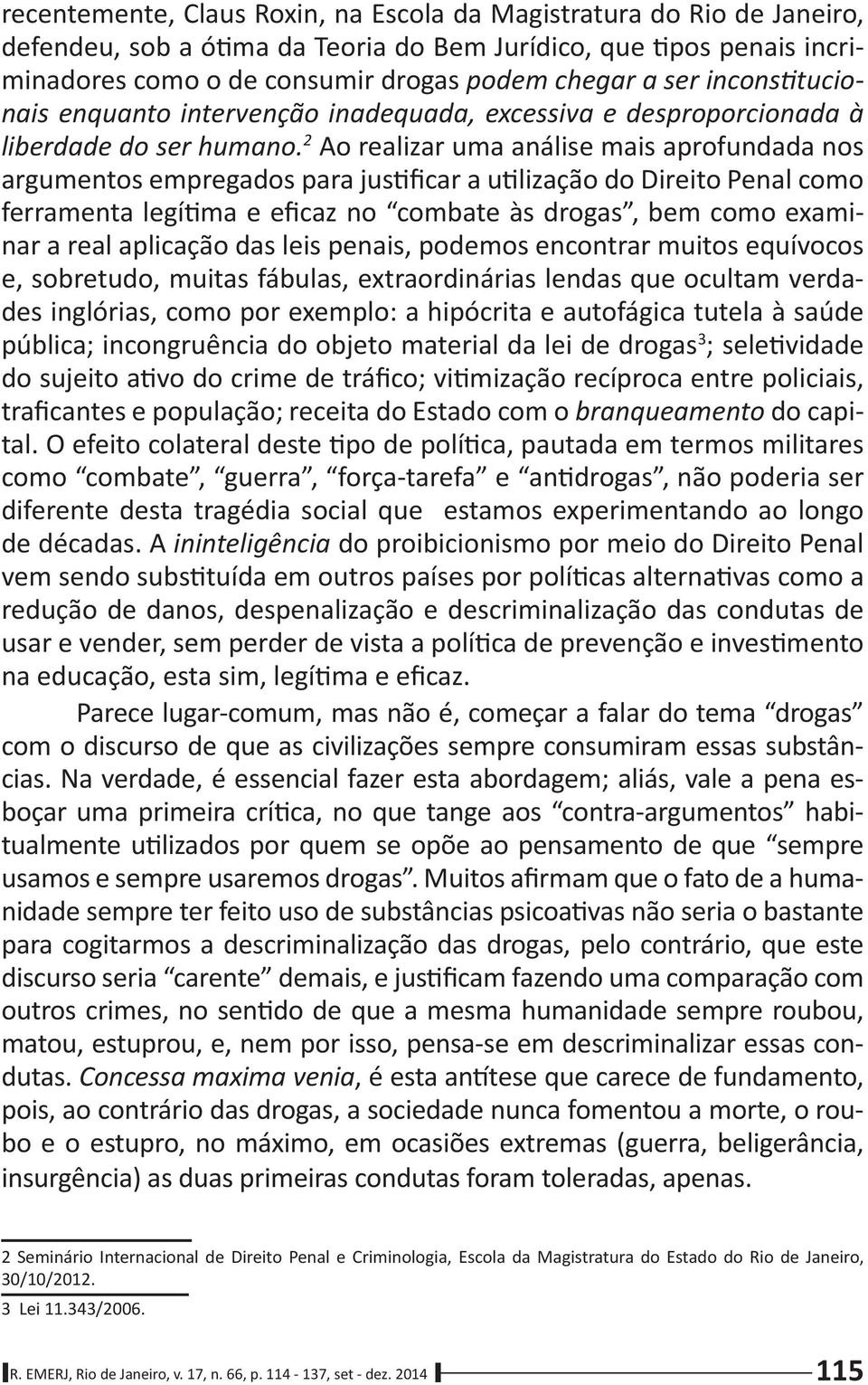 A do proibicionismo por meio do Direito Penal matou, estuprou, e, nem por isso, pensase em