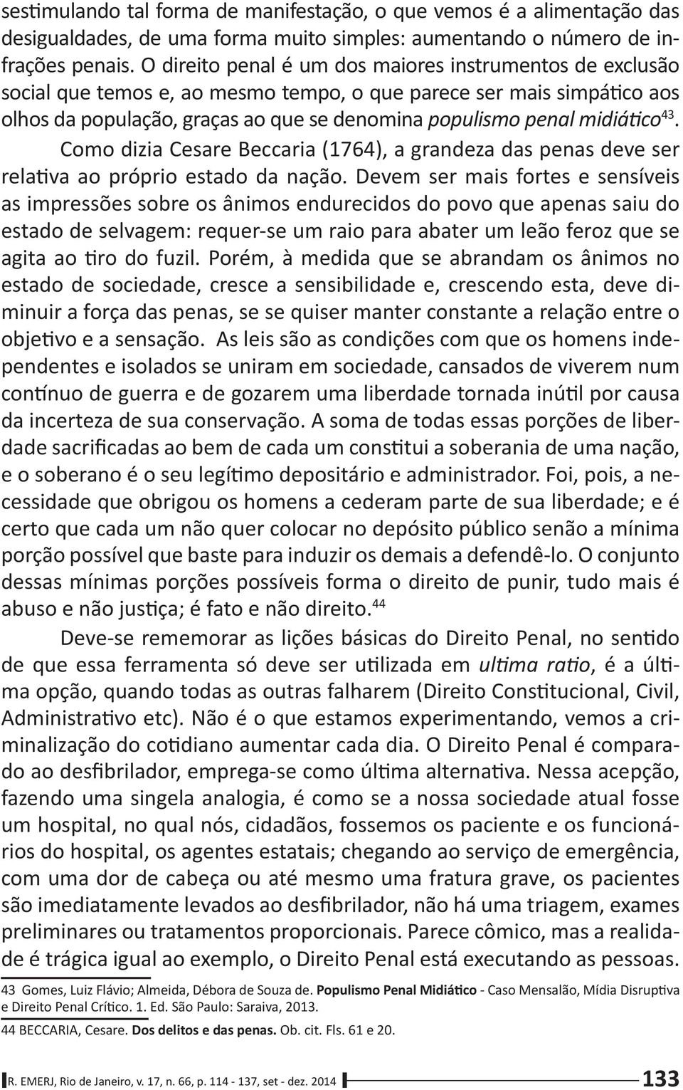 hospital, no qual n¾s, cidados, fossemos os paciente e os funcionß 43 Gomes, Luiz Flßvio; Almeida, DÚbora de Souza de. Saraiva, 2013.