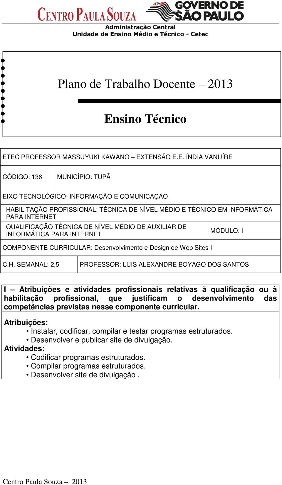 EC PROFESSOR MASSUYUKI KAWANO EXTENSÃO E.E. ÍNDIA VANUÍRE CÓDIGO: 136 MUNICÍPIO: TUPÃ EIXO TECNOLÓGICO: INFORMAÇÃO E COMUNICAÇÃO HABILITAÇÃO PROFISSIONAL: TÉCNICA DE NÍVEL MÉDIO E TÉCNICO EM