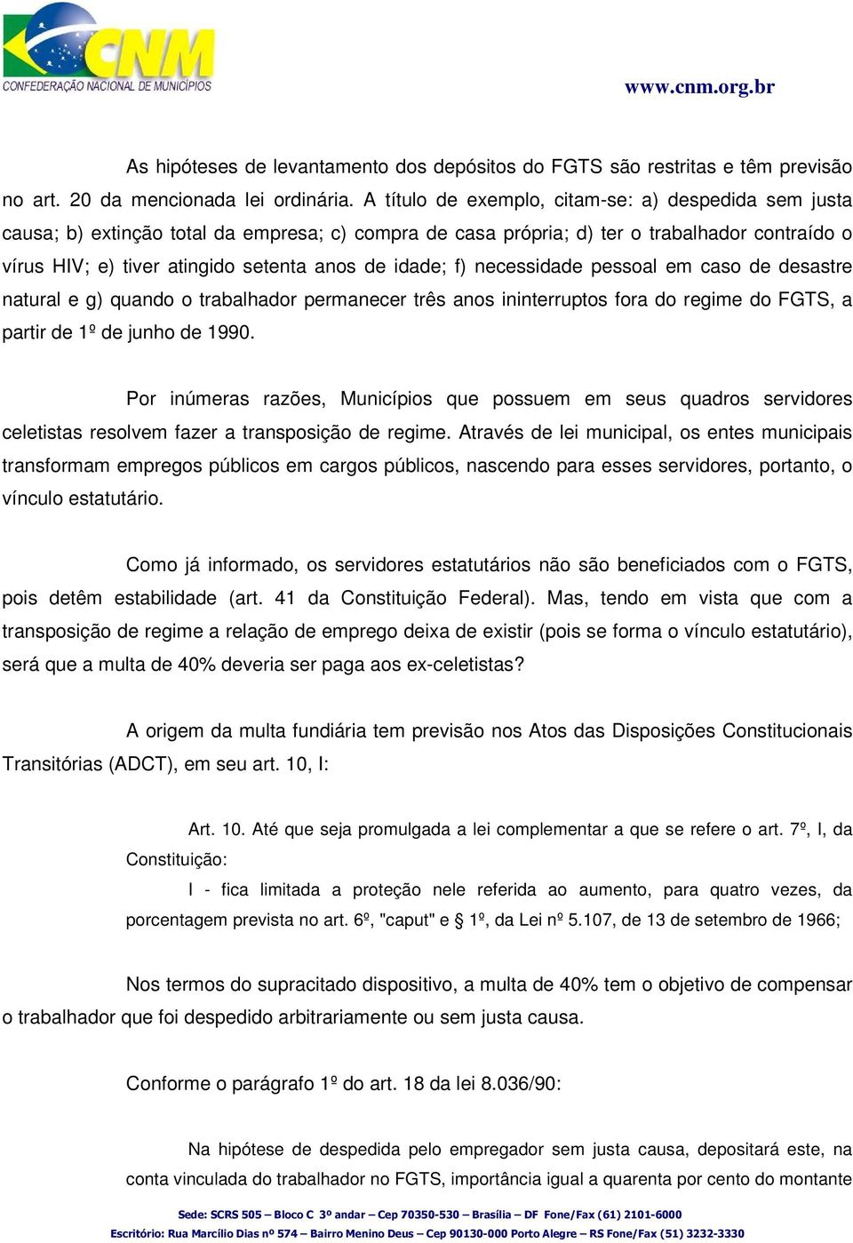 idade; f) necessidade pessoal em caso de desastre natural e g) quando o trabalhador permanecer três anos ininterruptos fora do regime do FGTS, a partir de 1º de junho de 1990.