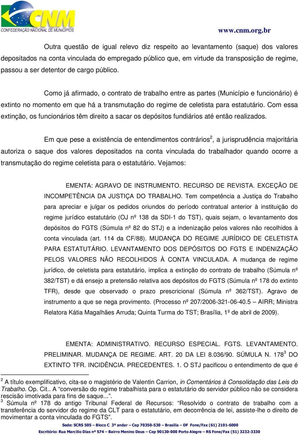 Com essa extinção, os funcionários têm direito a sacar os depósitos fundiários até então realizados.