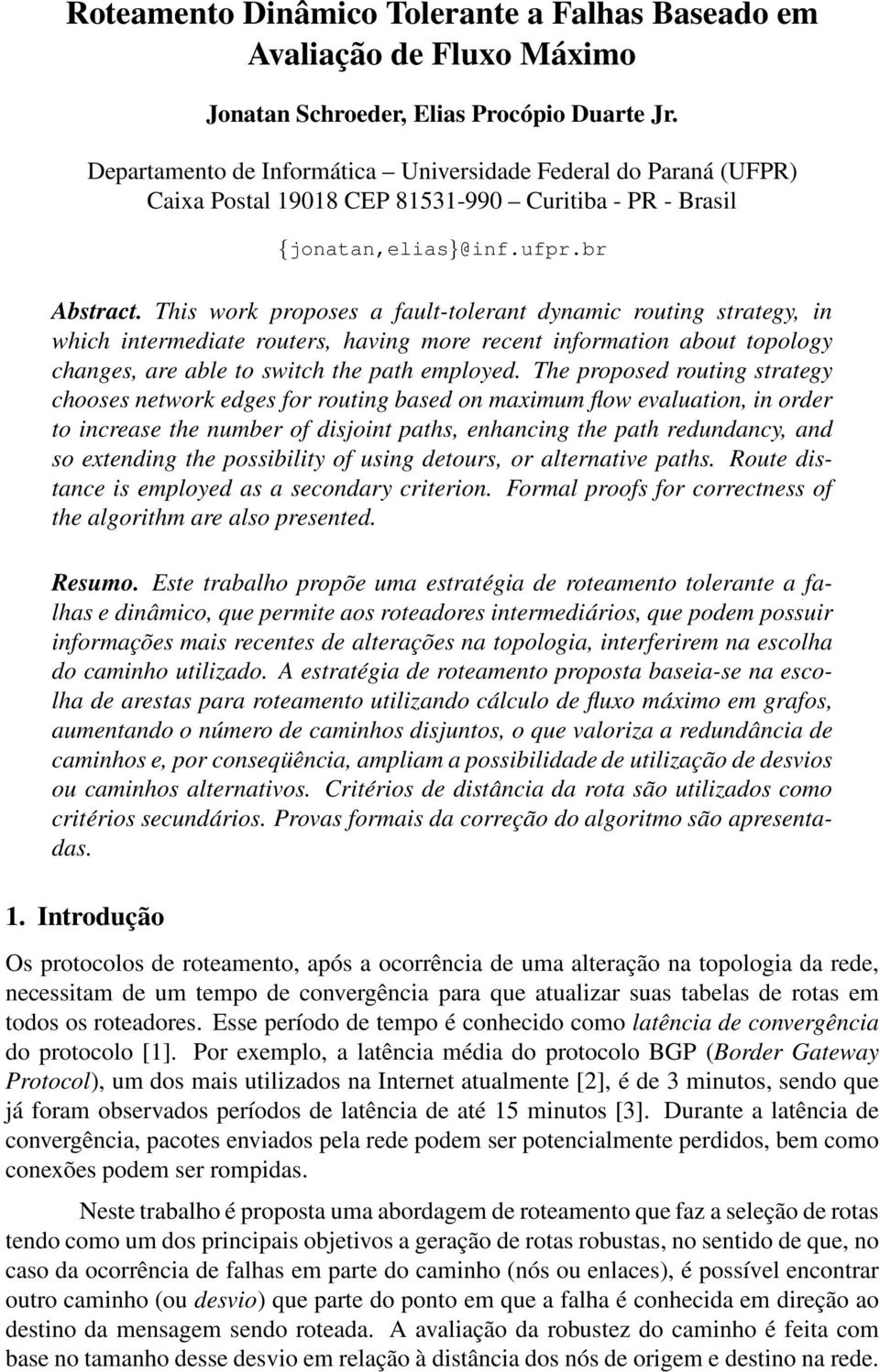 This work proposes a fault-tolerant dynamic routing strategy, in which intermediate routers, having more recent information about topology changes, are able to switch the path employed.