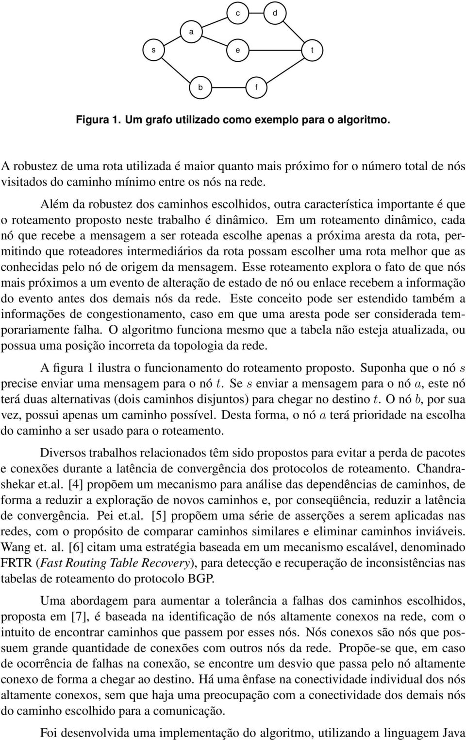 Além da robustez dos caminhos escolhidos, outra característica importante é que o roteamento proposto neste trabalho é dinâmico.