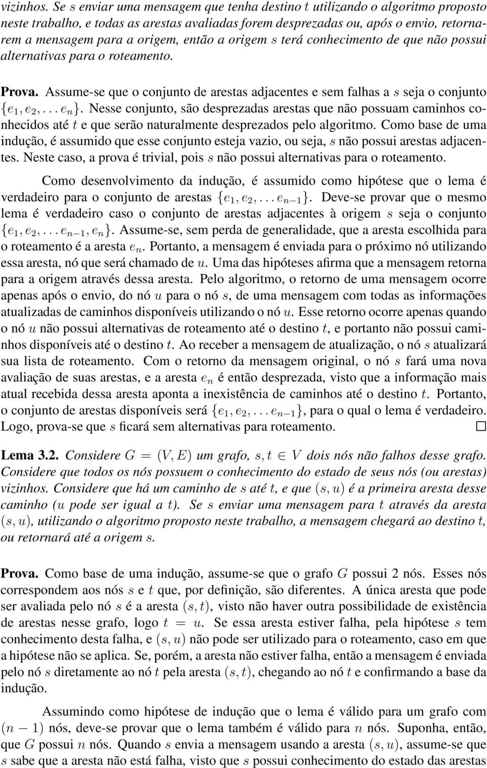 então a origem s terá conhecimento de que não possui alternativas para o roteamento. Prova. Assume-se que o conjunto de arestas adjacentes e sem falhas a s seja o conjunto {e 1, e 2,...e n }.