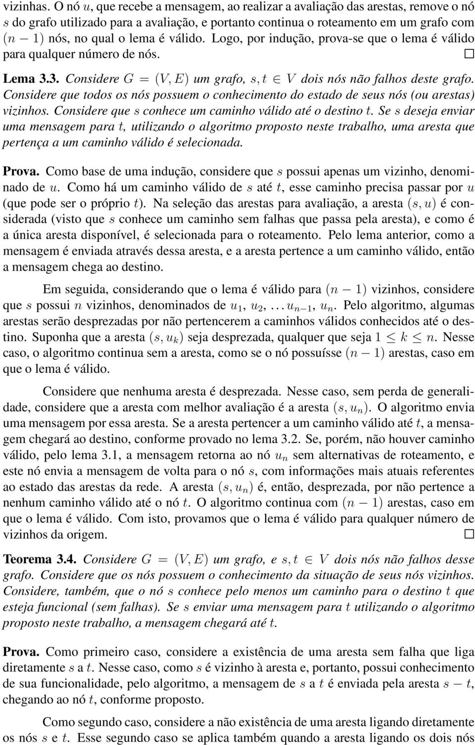 válido. Logo, por indução, prova-se que o lema é válido para qualquer número de nós. Lema 3.3. Considere G = (V, E) um grafo, s, t V dois nós não falhos deste grafo.