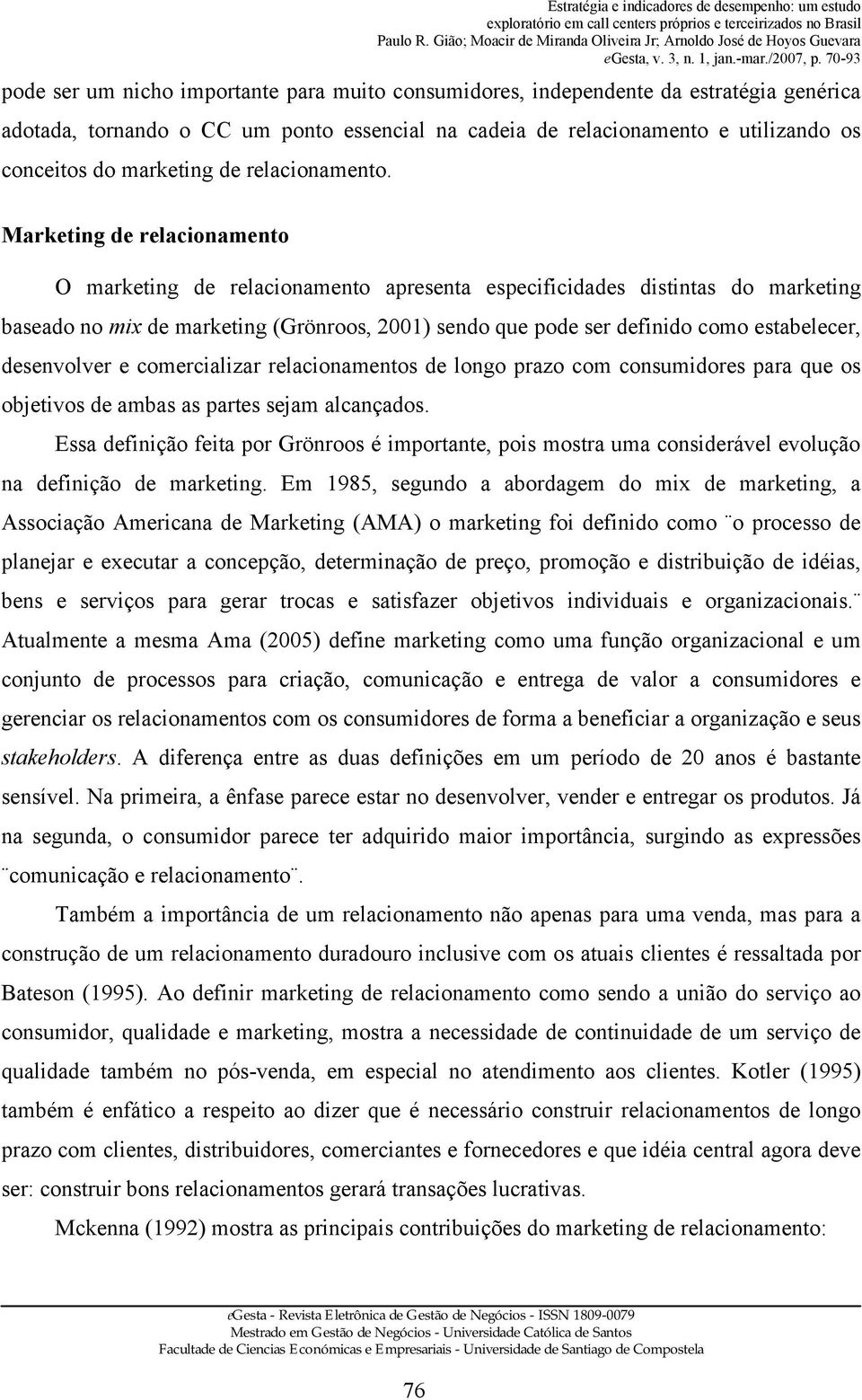 Marketing de relacionamento O marketing de relacionamento apresenta especificidades distintas do marketing baseado no mix de marketing (Grönroos, 2001) sendo que pode ser definido como estabelecer,