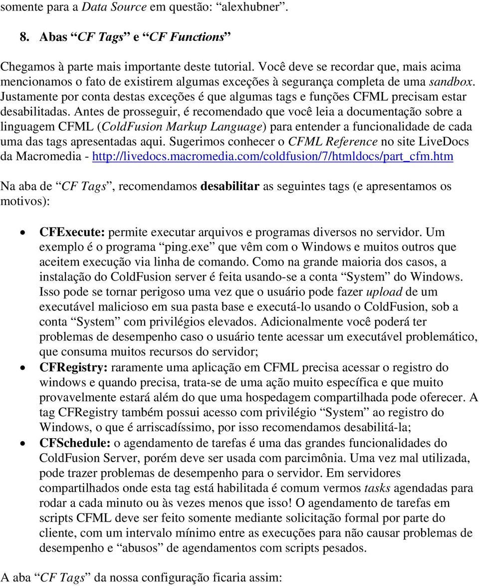 Justamente por conta destas exceções é que algumas tags e funções CFML precisam estar desabilitadas.