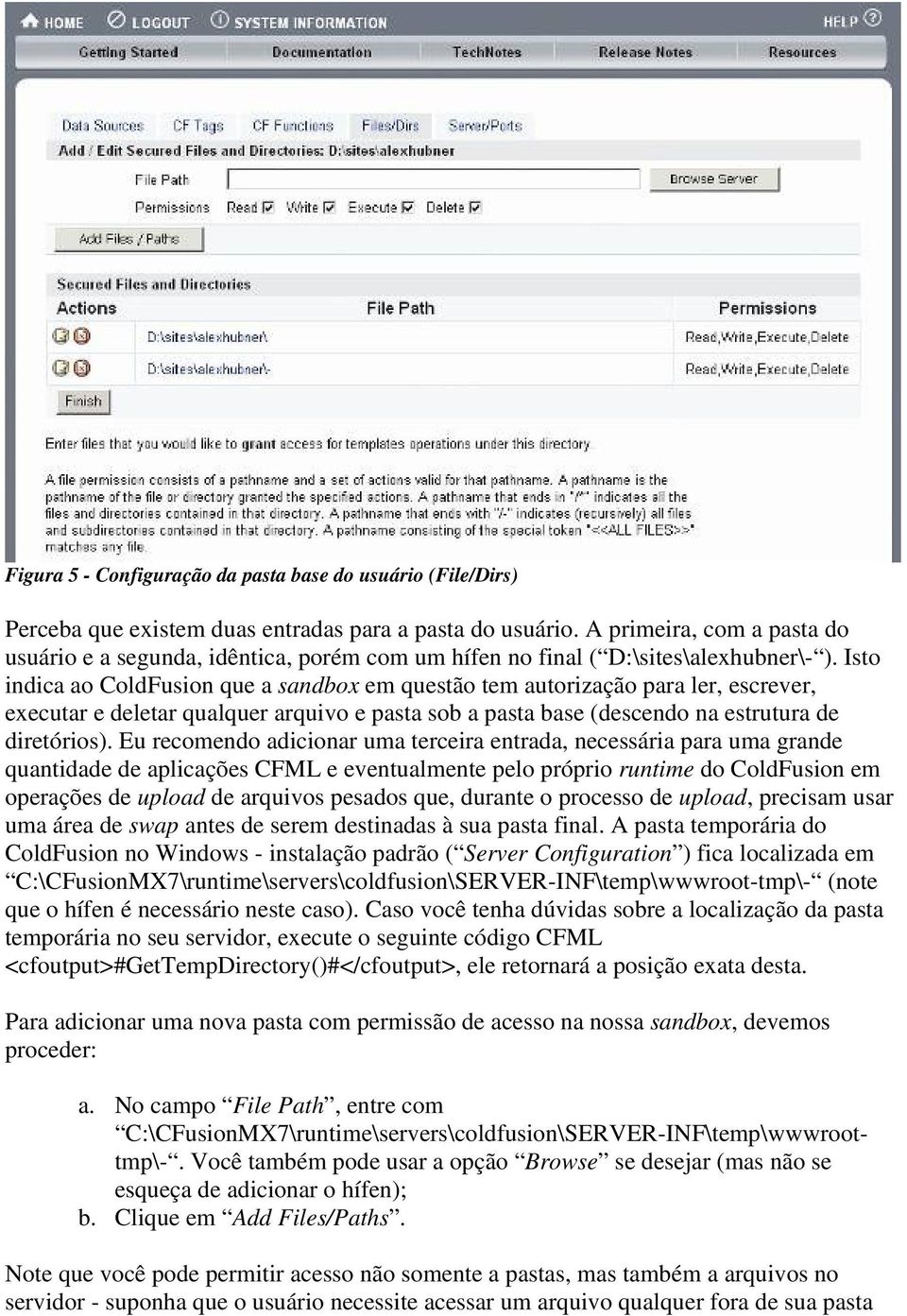 Isto indica ao ColdFusion que a sandbox em questão tem autorização para ler, escrever, executar e deletar qualquer arquivo e pasta sob a pasta base (descendo na estrutura de diretórios).