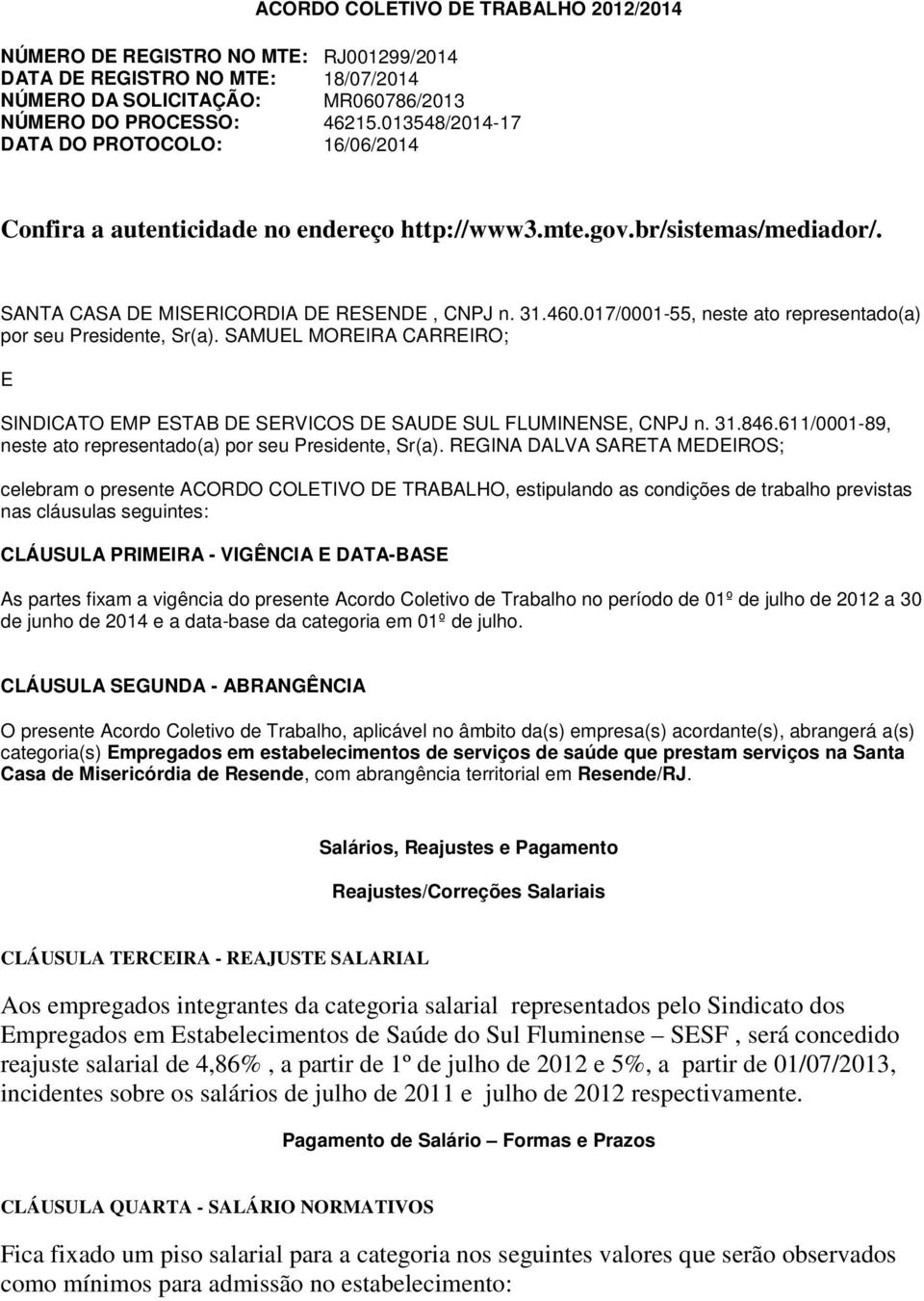 017/0001-55, neste ato representado(a) por seu Presidente, Sr(a). SAMUEL MOREIRA CARREIRO; E SINDICATO EMP ESTAB DE SERVICOS DE SAUDE SUL FLUMINENSE, CNPJ n. 31.846.
