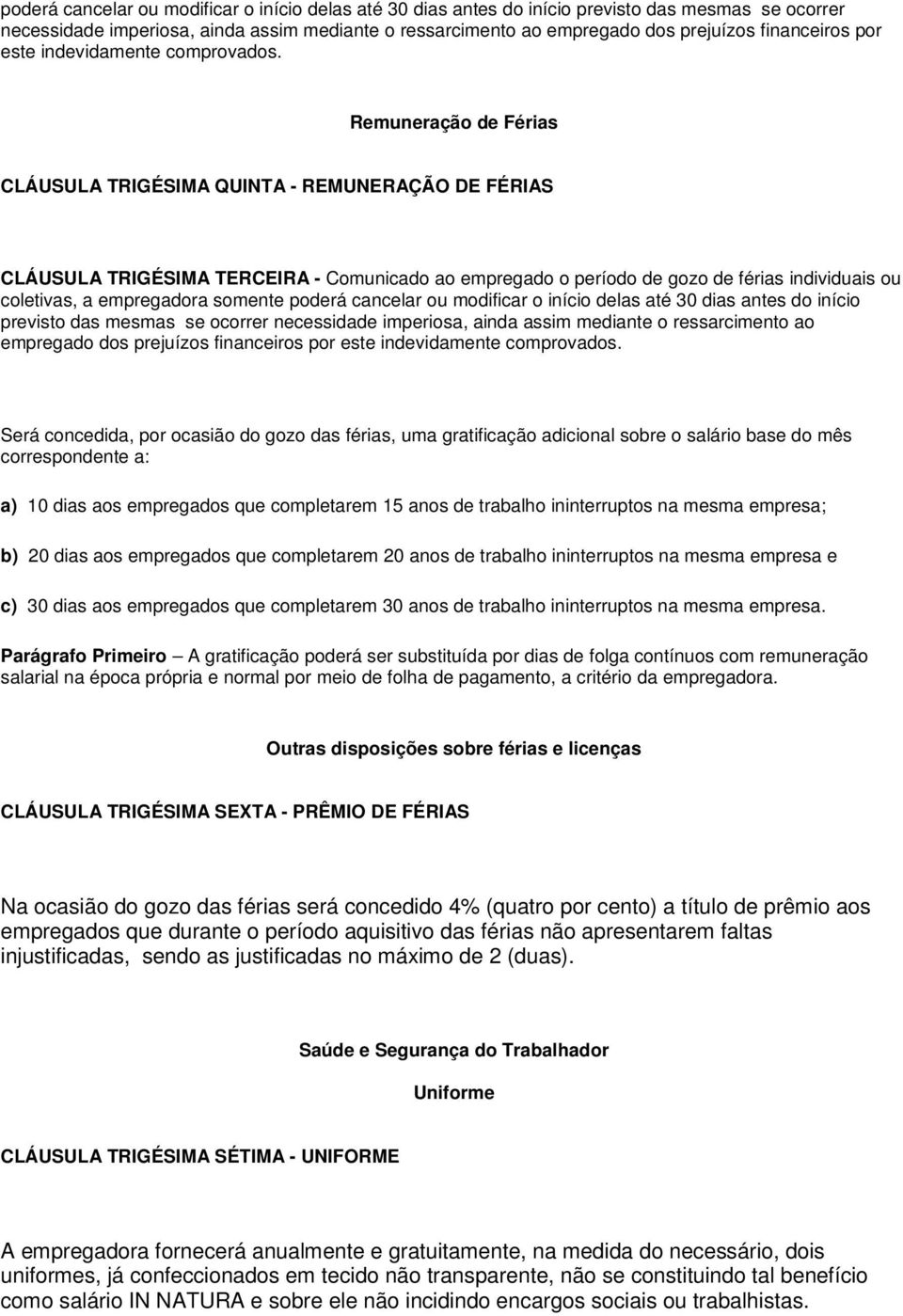 Remuneração de Férias CLÁUSULA TRIGÉSIMA QUINTA - REMUNERAÇÃO DE FÉRIAS CLÁUSULA TRIGÉSIMA TERCEIRA - Comunicado ao empregado o período de gozo de férias individuais ou coletivas, a empregadora