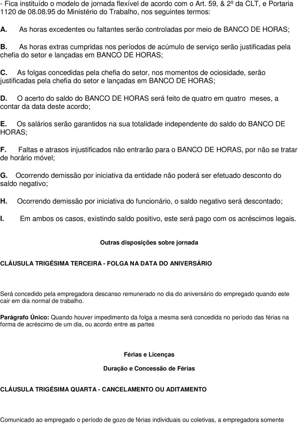 As horas extras cumpridas nos períodos de acúmulo de serviço serão justificadas pela chefia do setor e lançadas em BANCO DE HORAS; C.