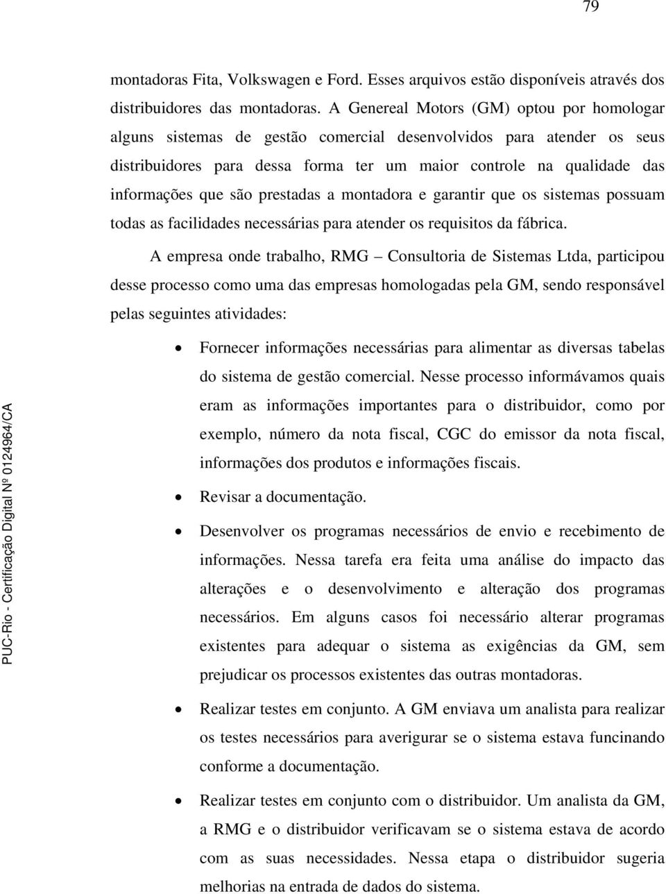 que são prestadas a montadora e garantir que os sistemas possuam todas as facilidades necessárias para atender os requisitos da fábrica.