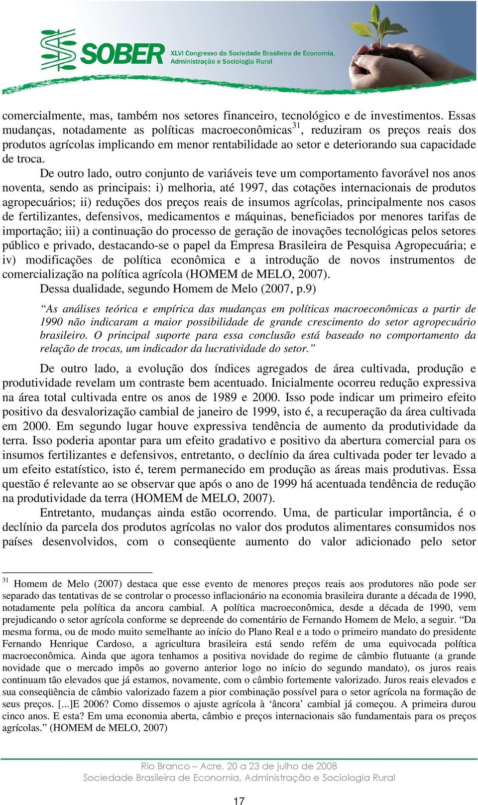 De outro lado, outro conjunto de variáveis teve um comportamento favorável nos anos noventa, sendo as principais: i) melhoria, até 1997, das cotações internacionais de produtos agropecuários; ii)