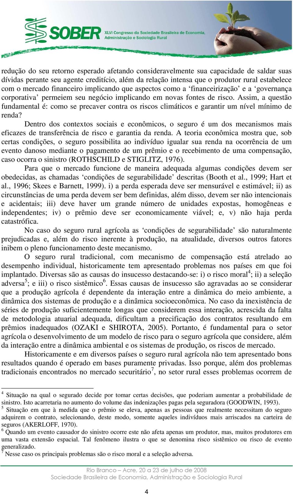 Assim, a questão fundamental é: como se precaver contra os riscos climáticos e garantir um nível mínimo de renda?