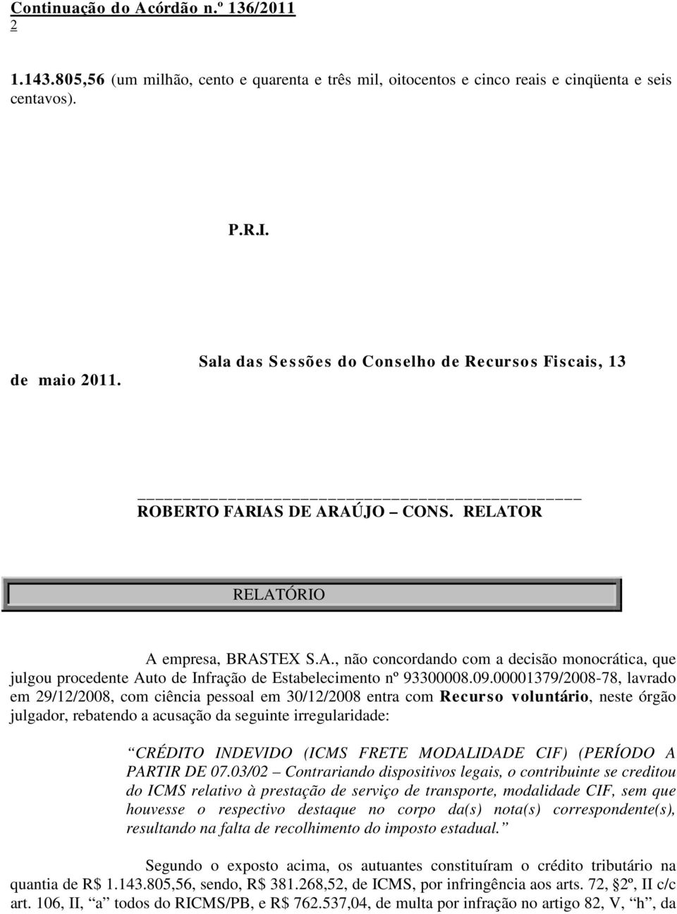 09.00001379/2008-78, lavrado em 29/12/2008, com ciência pessoal em 30/12/2008 entra com Recurso voluntário, neste órgão julgador, rebatendo a acusação da seguinte irregularidade: CRÉDITO INDEVIDO