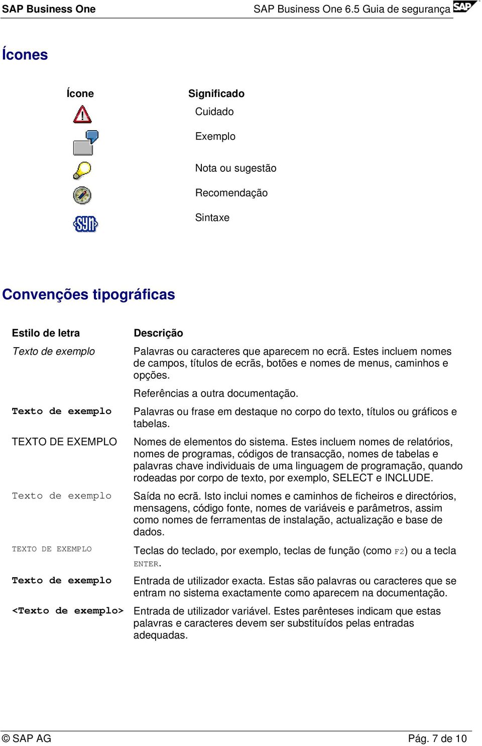 Referências a outra documentação. Palavras ou frase em destaque no corpo do texto, títulos ou gráficos e tabelas. Nomes de elementos do sistema.