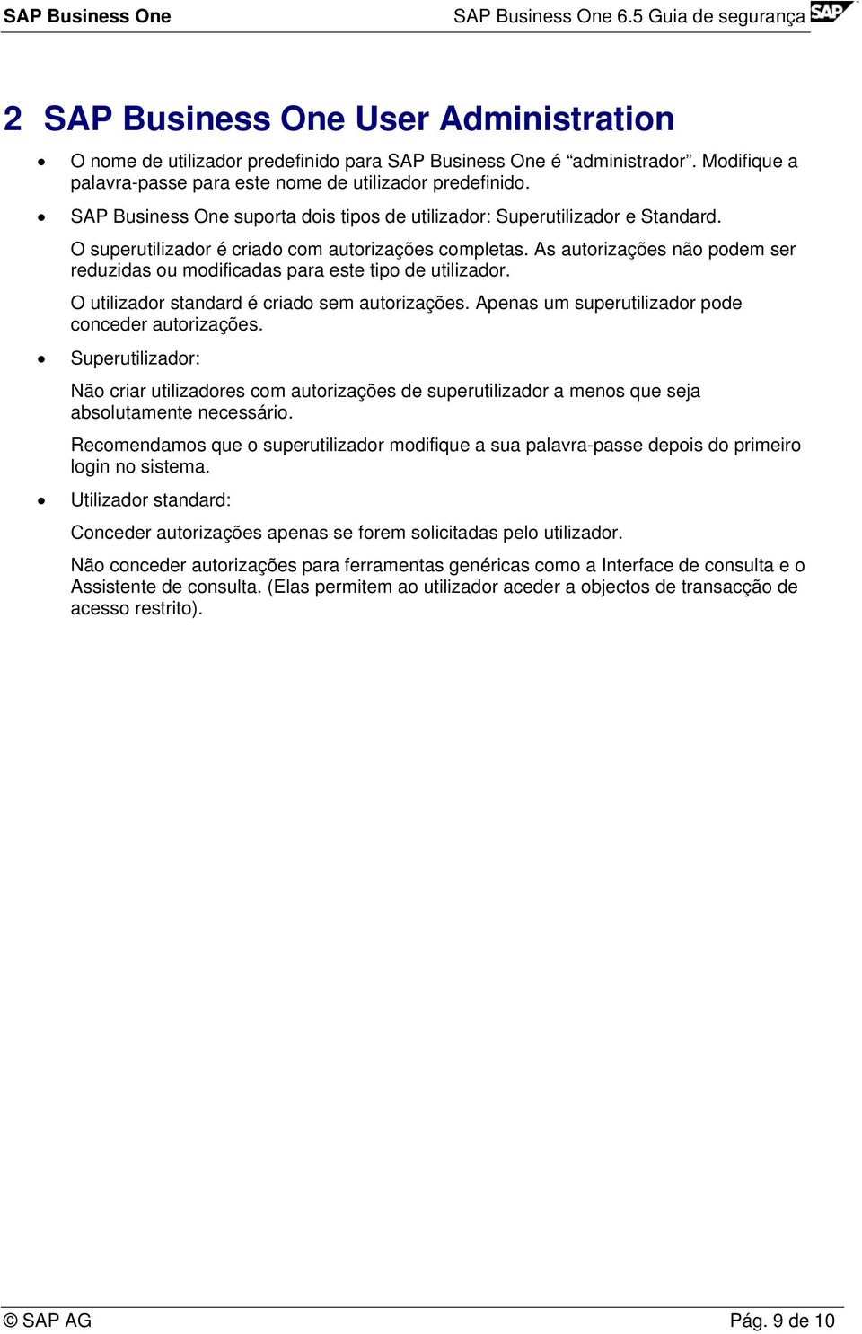 As autorizações não podem ser reduzidas ou modificadas para este tipo de utilizador. O utilizador standard é criado sem autorizações. Apenas um superutilizador pode conceder autorizações.