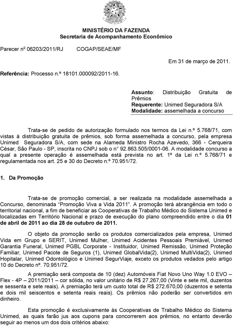 768/71, com vistas à distribuição gratuita de prêmios, sob forma assemelhada a concurso, pela empresa Unimed Seguradora S/A, com sede na Alameda Ministro Rocha Azevedo, 366 - Cerqueira César, São