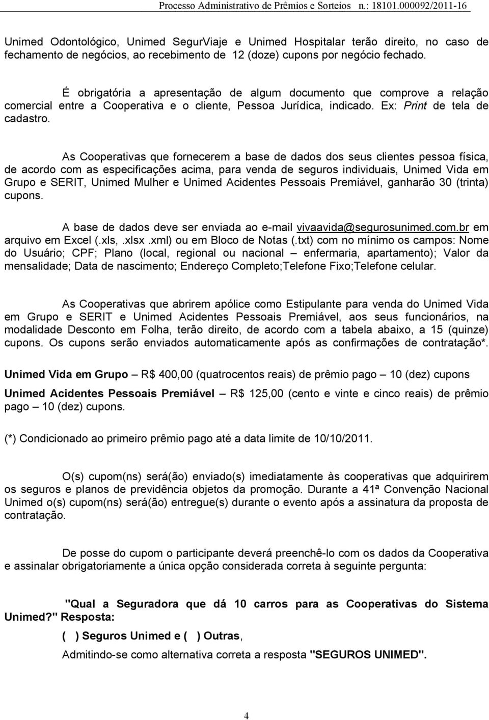 As Cooperativas que fornecerem a base de dados dos seus clientes pessoa física, de acordo com as especificações acima, para venda de seguros individuais, Unimed Vida em Grupo e SERIT, Unimed Mulher e