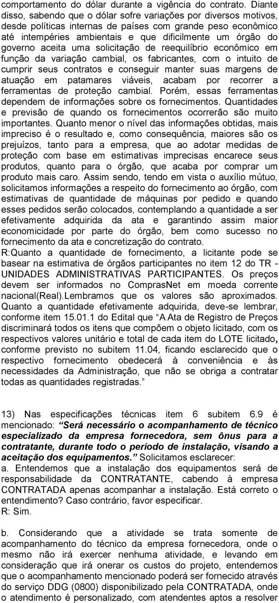 aceita uma solicitação de reequilíbrio econômico em função da variação cambial, os fabricantes, com o intuito de cumprir seus contratos e conseguir manter suas margens de atuação em patamares