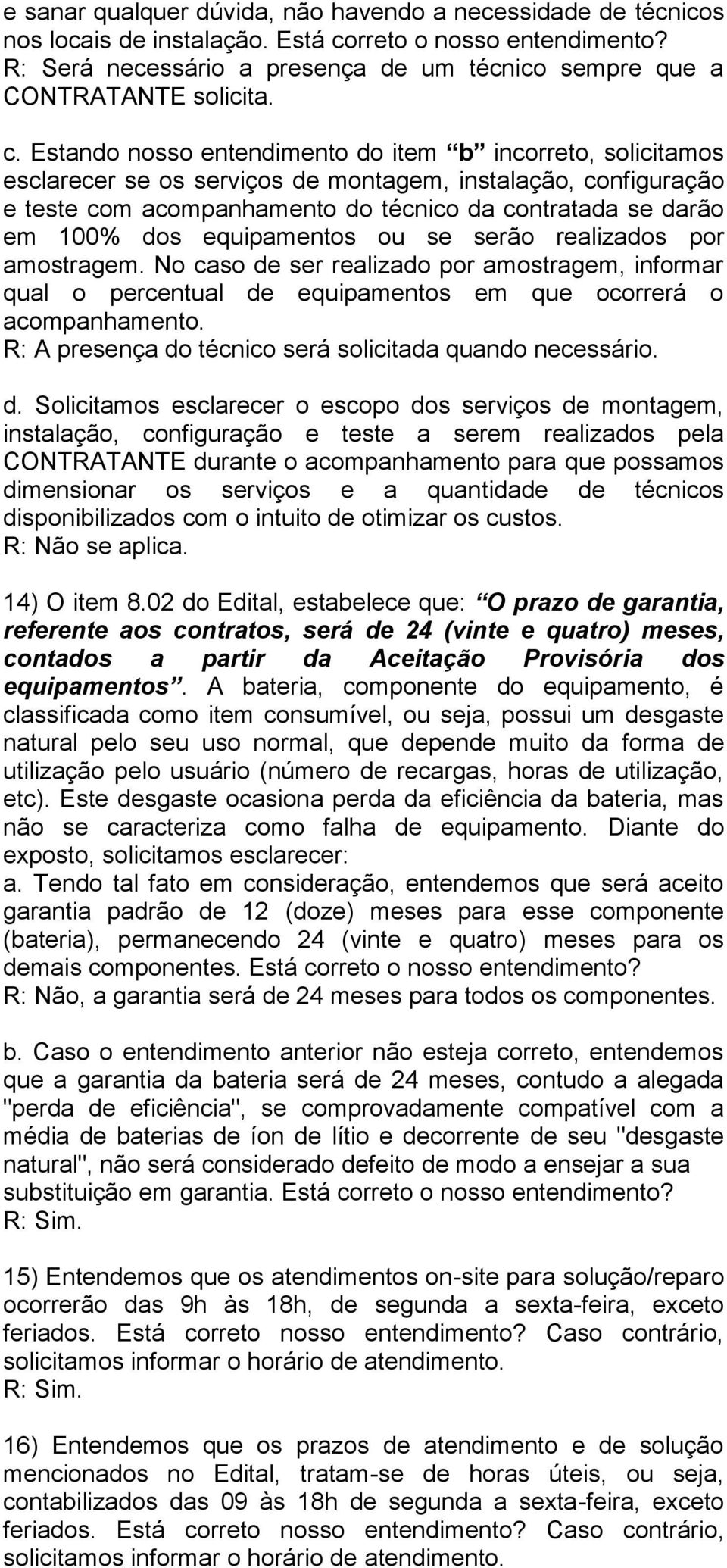 Estando nosso entendimento do item b incorreto, solicitamos esclarecer se os serviços de montagem, instalação, configuração e teste com acompanhamento do técnico da contratada se darão em 100% dos