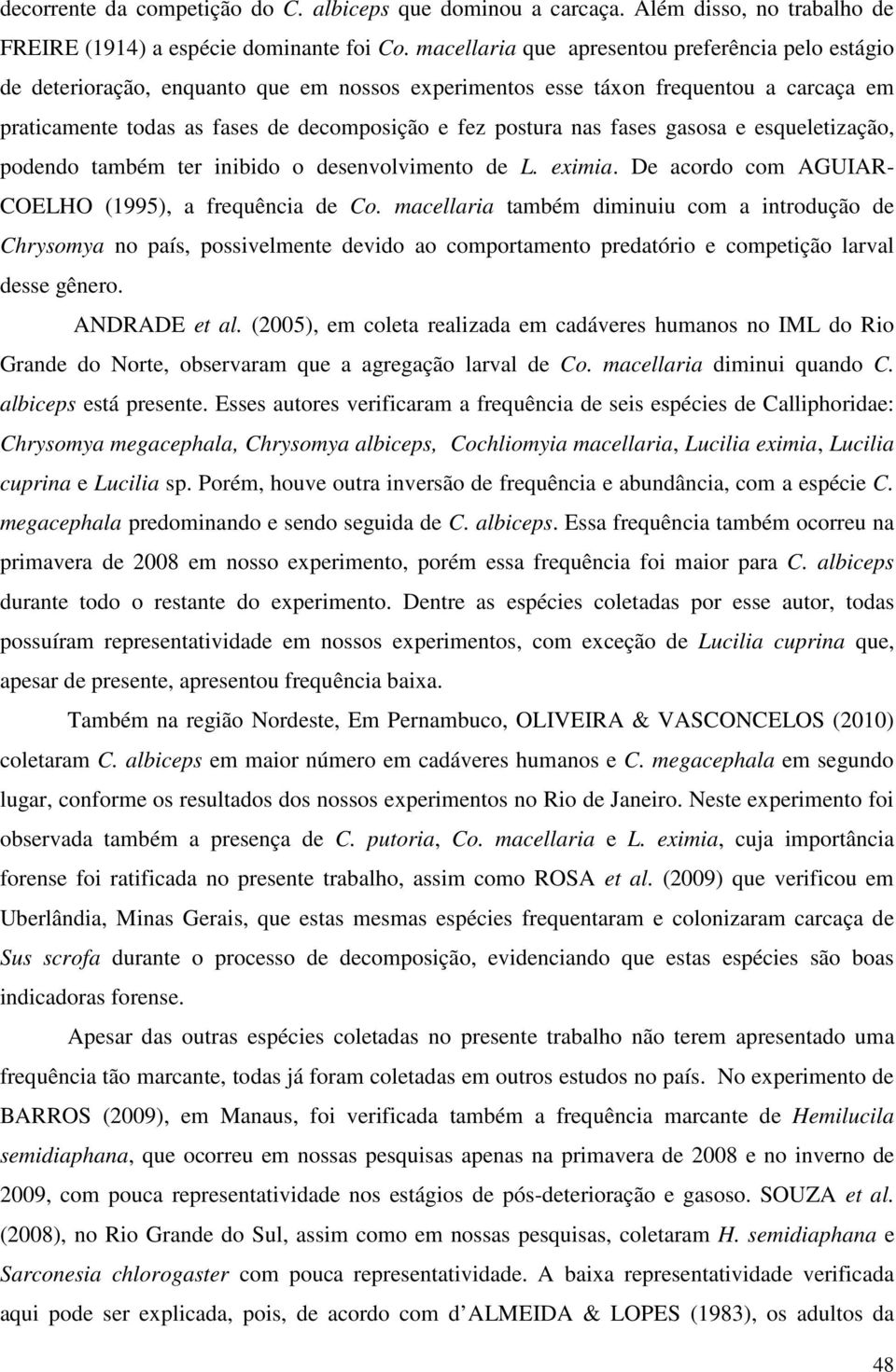 nas fases gasosa e esqueletização, podendo também ter inibido o desenvolvimento de L. eximia. De acordo com AGUIAR- COELHO (1995), a frequência de Co.