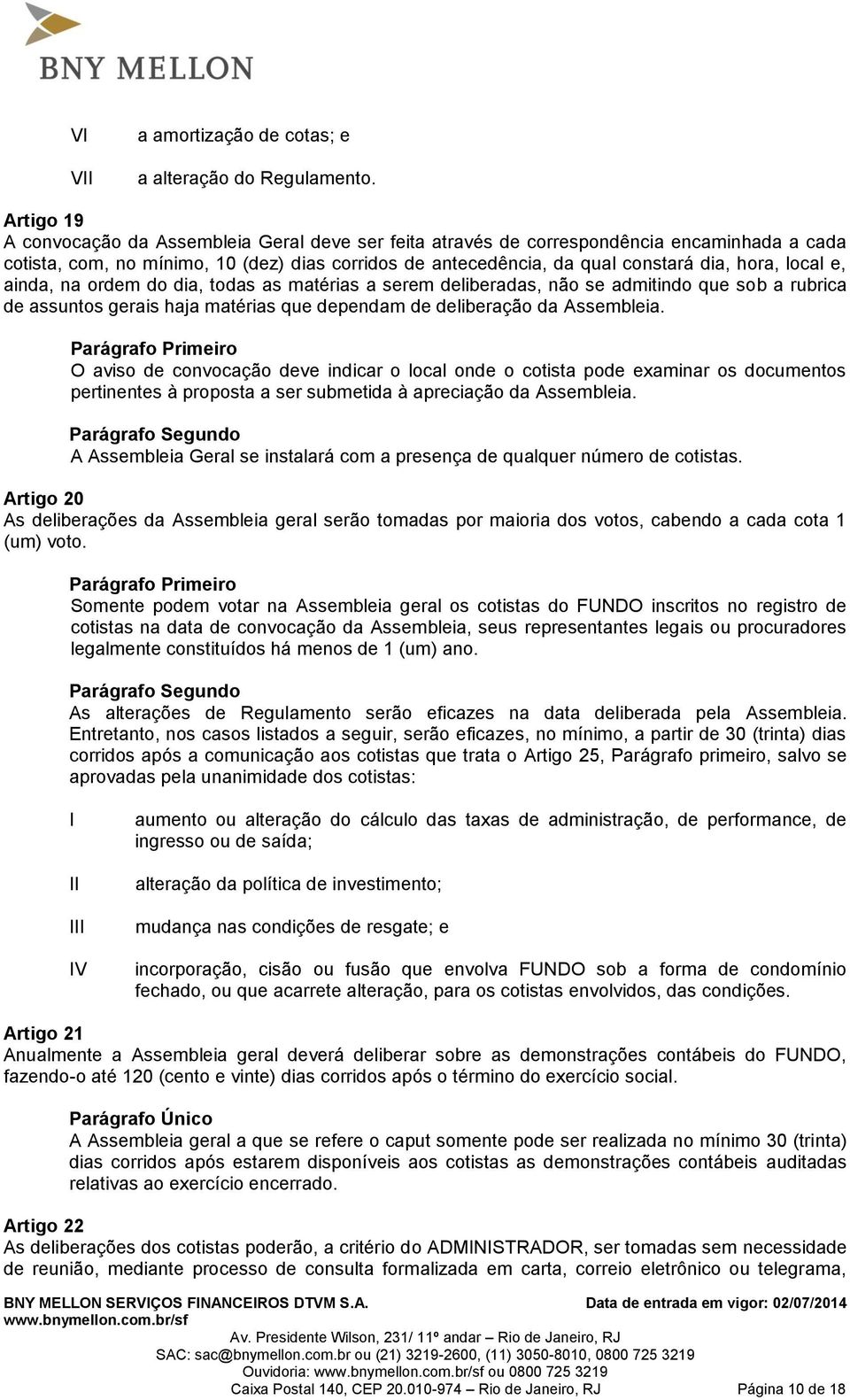 local e, ainda, na ordem do dia, todas as matérias a serem deliberadas, não se admitindo que sob a rubrica de assuntos gerais haja matérias que dependam de deliberação da Assembleia.