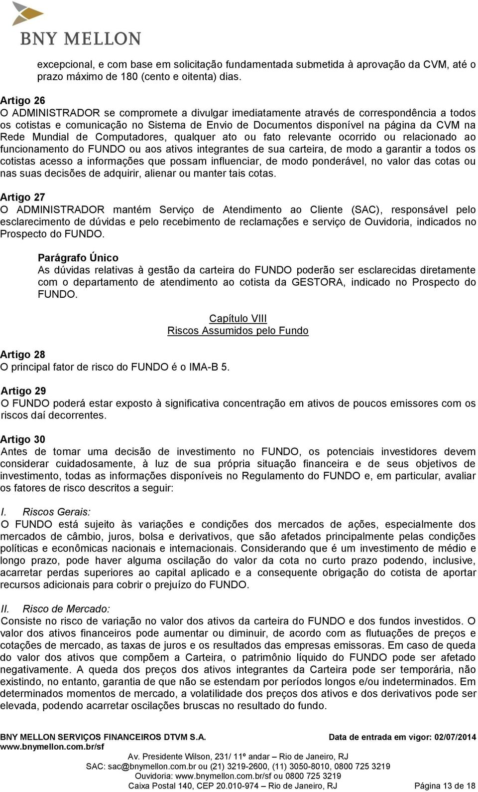 Mundial de Computadores, qualquer ato ou fato relevante ocorrido ou relacionado ao funcionamento do FUNDO ou aos ativos integrantes de sua carteira, de modo a garantir a todos os cotistas acesso a