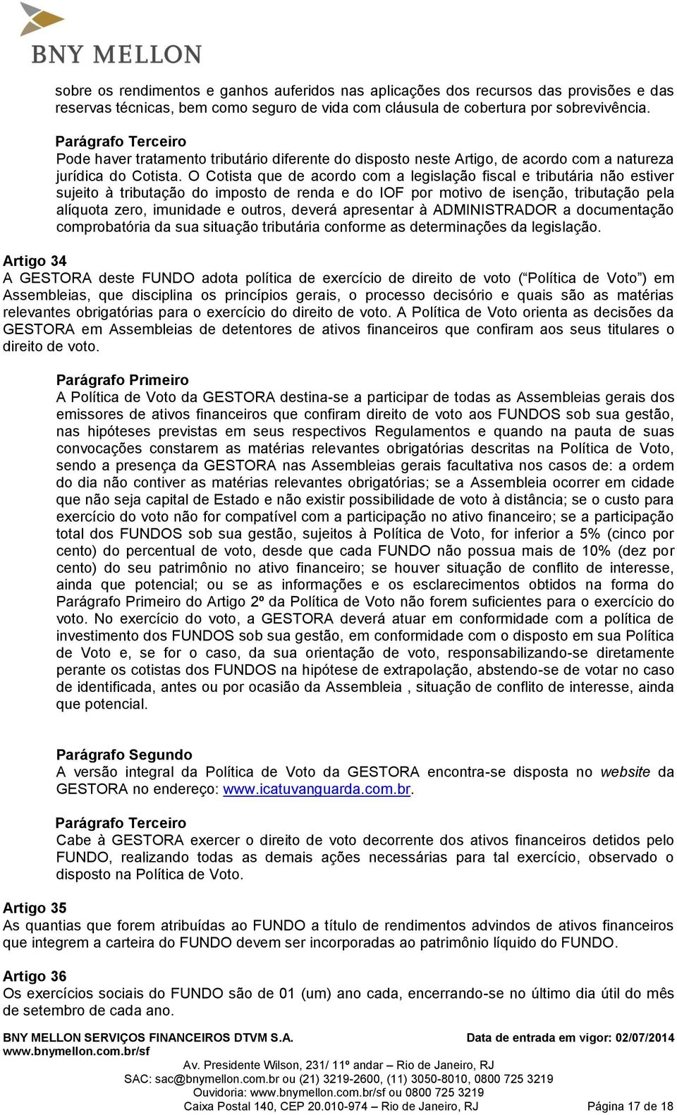 O Cotista que de acordo com a legislação fiscal e tributária não estiver sujeito à tributação do imposto de renda e do IOF por motivo de isenção, tributação pela alíquota zero, imunidade e outros,