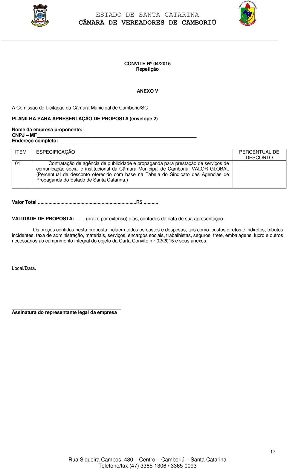 Camboriú. VALOR GLOBAL (Percentual de desconto oferecido com base na Tabela do Sindicato das Agências de Propaganda do Estado de Santa Catarina.) Valor Total...R$... VALIDADE DE PROPOSTA:.