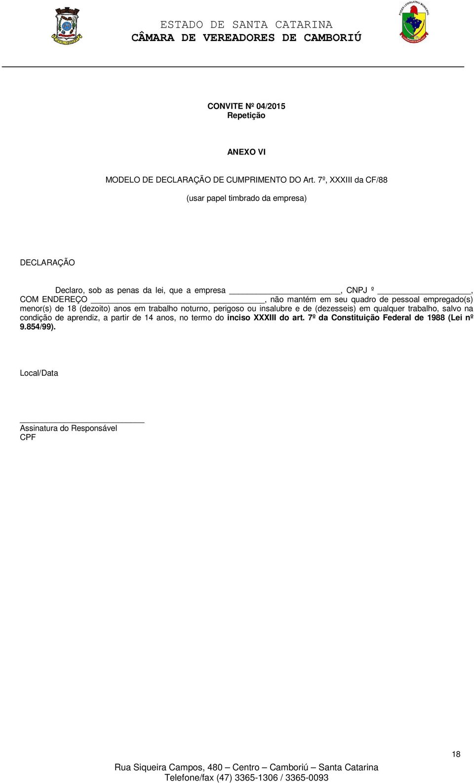 mantém em seu quadro de pessoal empregado(s) menor(s) de 18 (dezoito) anos em trabalho noturno, perigoso ou insalubre e de (dezesseis) em