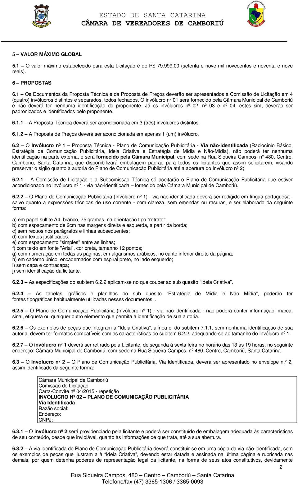 O invólucro nº 01 será fornecido pela Câmara Municipal de Camboriú e não deverá ter nenhuma identificação do proponente.