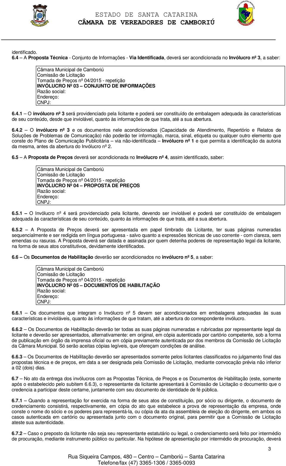 - repetição INVÓLUCRO Nº 03 CONJUNTO DE INFORMAÇÕES Razão social: Endereço: CNPJ: 6.4.