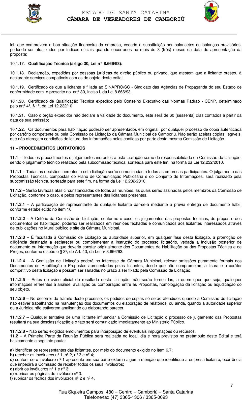 Declaração, expedidas por pessoas jurídicas de direito público ou privado, que atestem que a licitante prestou à declarante serviços compatíveis com os do objeto deste edital. 10.1.19.