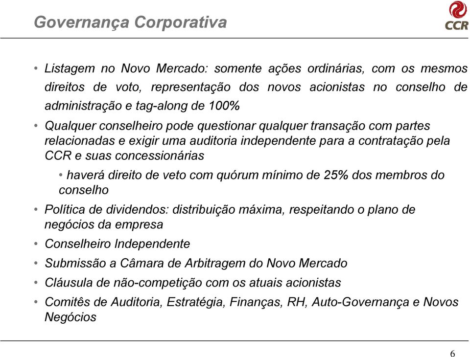 concessionárias haverá direito de veto com quórum mínimo de 25% dos membros do conselho Política de dividendos: distribuição máxima, respeitando o plano de negócios da empresa