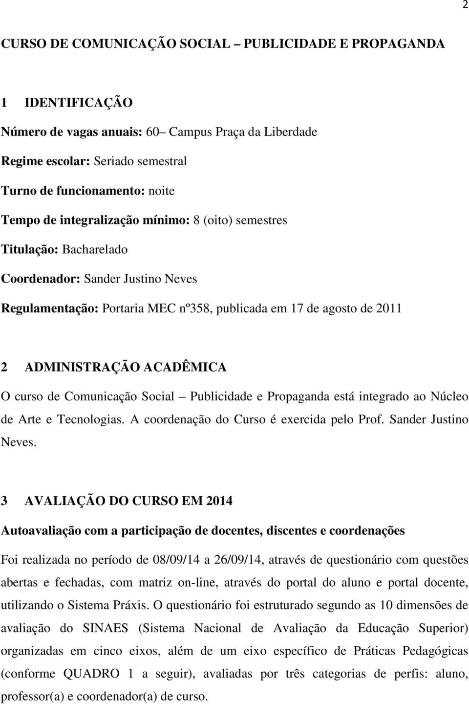 curso de Social Publicidade e Propaganda está integrado ao Núcleo de Arte e Tecnologias. A coordenação do Curso é exercida pelo Prof. Sander Justino Neves.