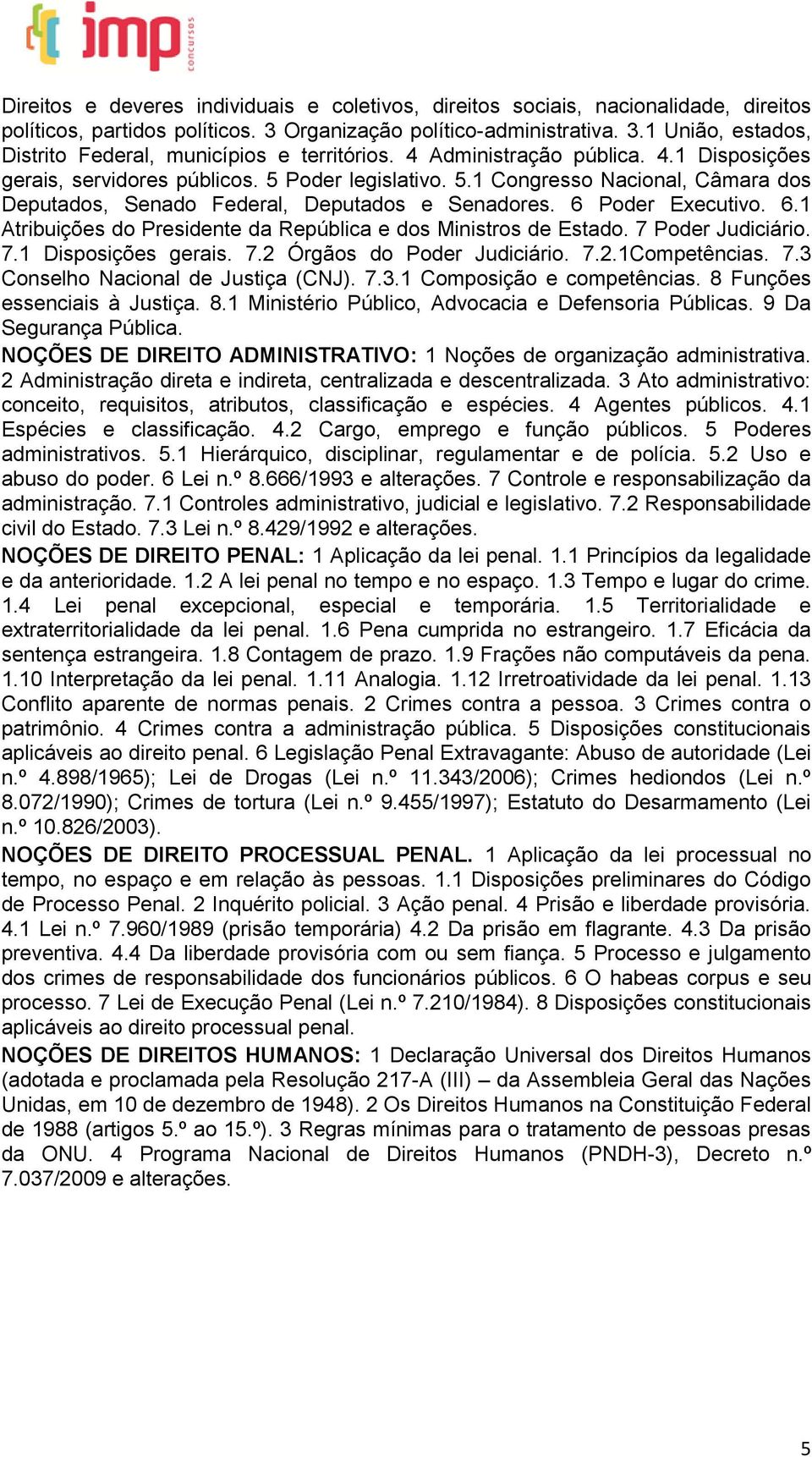 Poder Executivo. 6.1 Atribuições do Presidente da República e dos Ministros de Estado. 7 Poder Judiciário. 7.1 Disposições gerais. 7.2 Órgãos do Poder Judiciário. 7.2.1Competências. 7.3 Conselho Nacional de Justiça (CNJ).