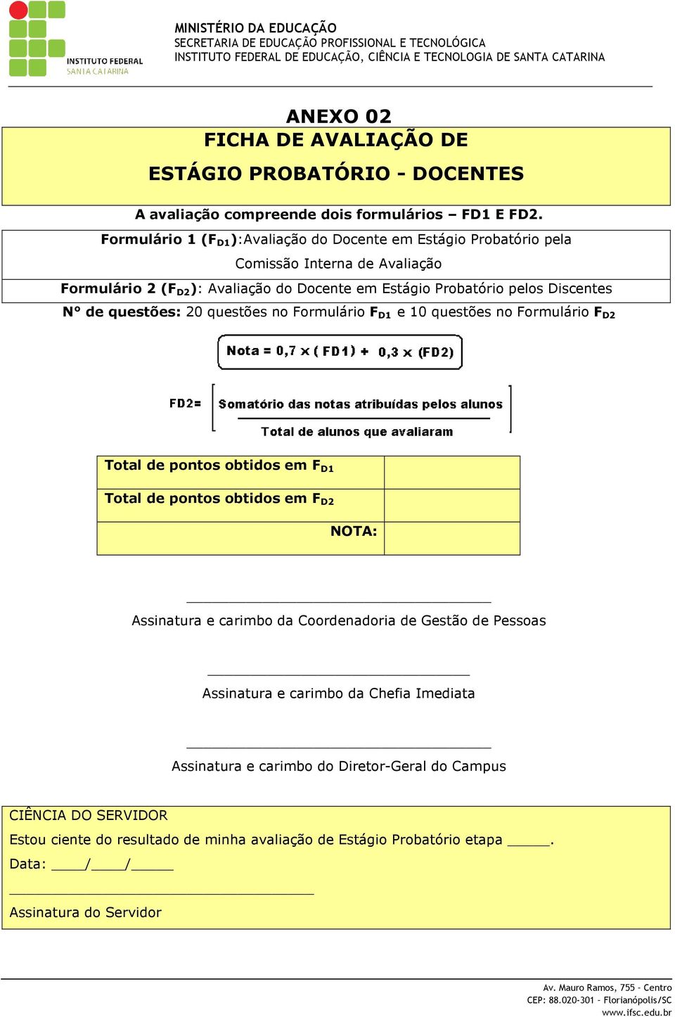 Discentes N de questões: 20 questões no Formulário F D1 e 10 questões no Formulário F D2 Total de pontos obtidos em F D1 Total de pontos obtidos em F D2 NOTA: Assinatura e