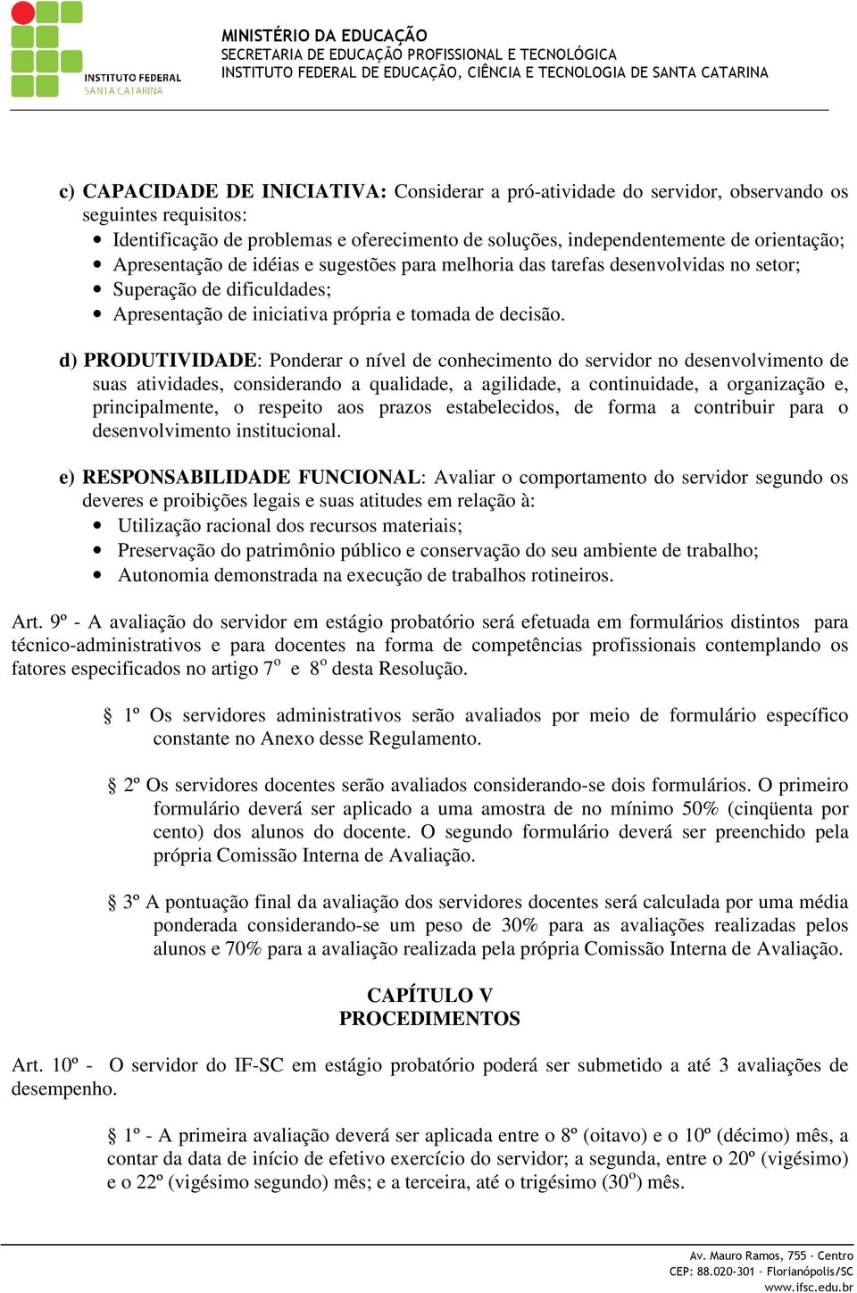 d) PRODUTIVIDADE: Ponderar o nível de conhecimento do servidor no desenvolvimento de suas atividades, considerando a qualidade, a agilidade, a continuidade, a organização e, principalmente, o