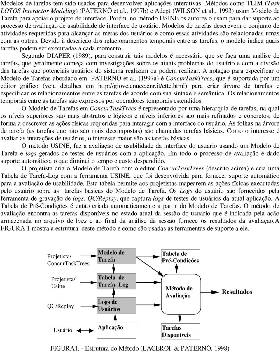 Modelos de tarefas descrevem o conjunto de atividades requeridas para alcançar as metas dos usuários e como essas atividades são relacionadas umas com as outras.