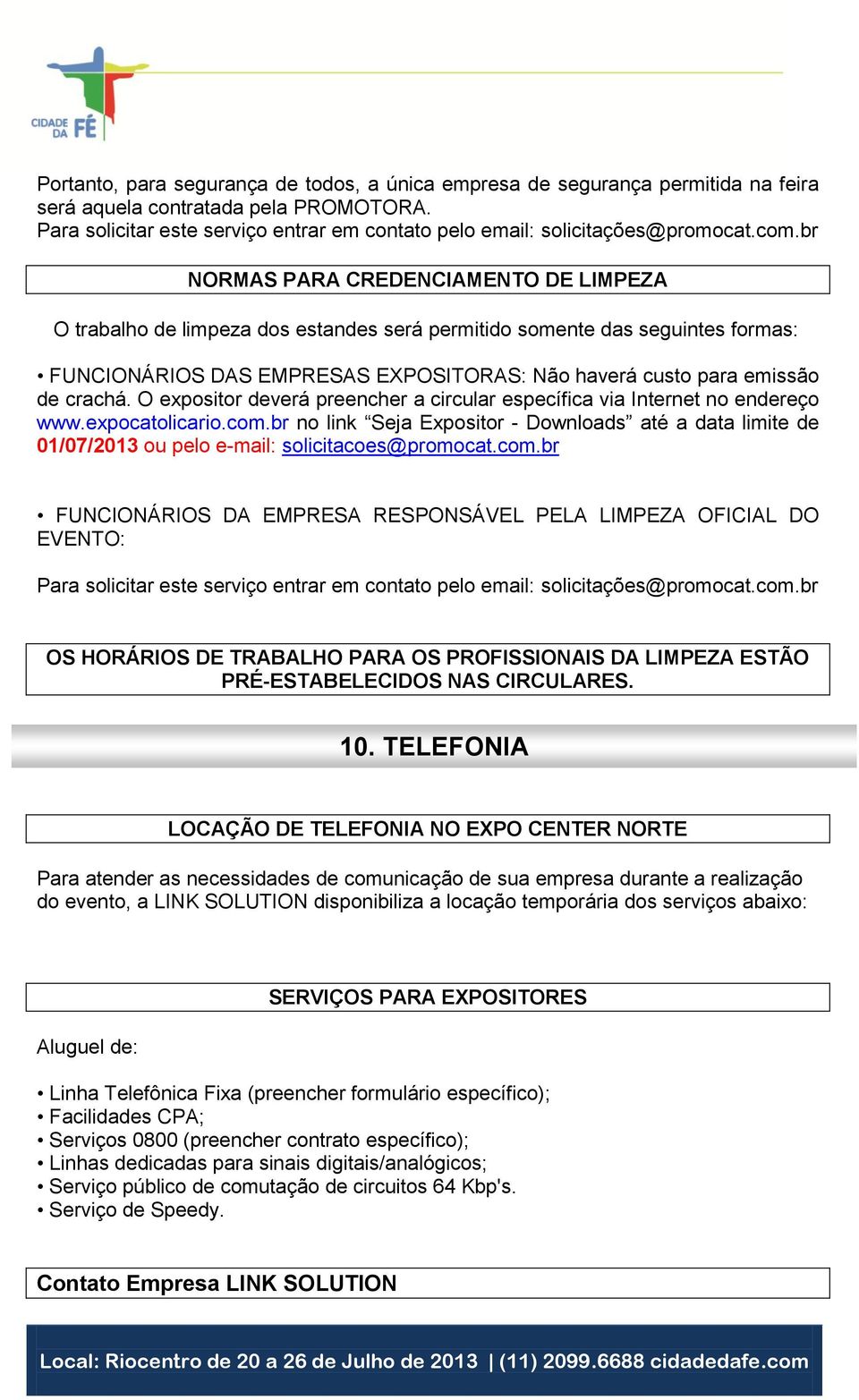 br NORMAS PARA CREDENCIAMENTO DE LIMPEZA O trabalho de limpeza dos estandes será permitido somente das seguintes formas: FUNCIONÁRIOS DAS EMPRESAS EXPOSITORAS: Não haverá custo para emissão de crachá.