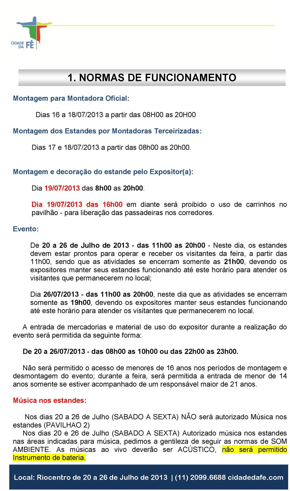 Dia 19/07/2013 das 16h00 em diante será proibido o uso de carrinhos no pavilhão - para liberação das passadeiras nos corredores.