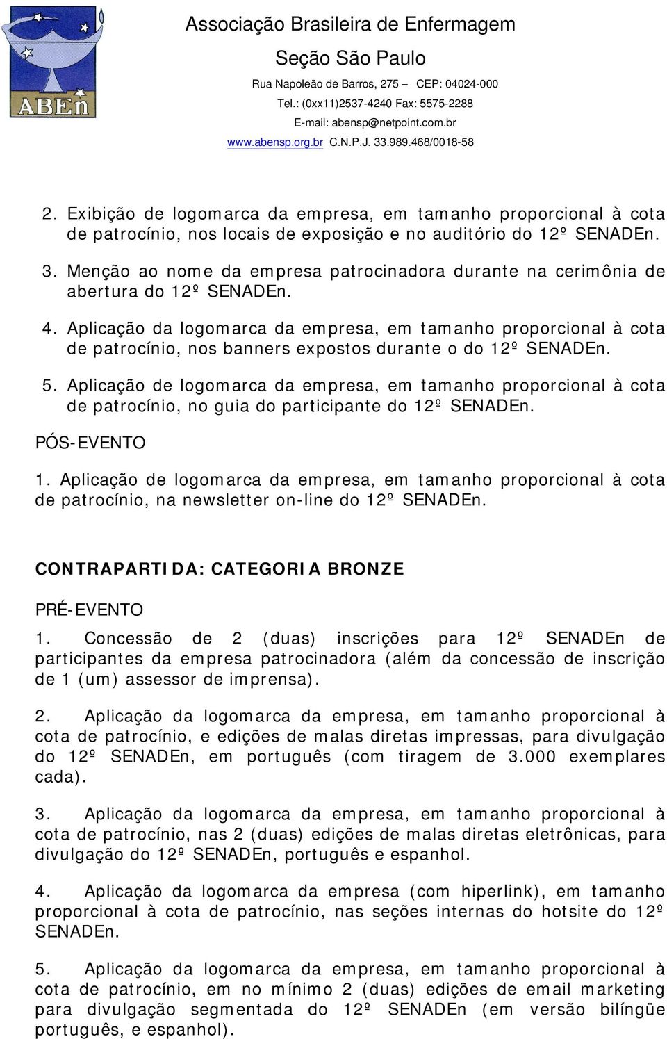 Aplicação da logomarca da empresa, em tamanho proporcional à cota de patrocínio, nos banners expostos durante o do 12º SENADEn. 5.