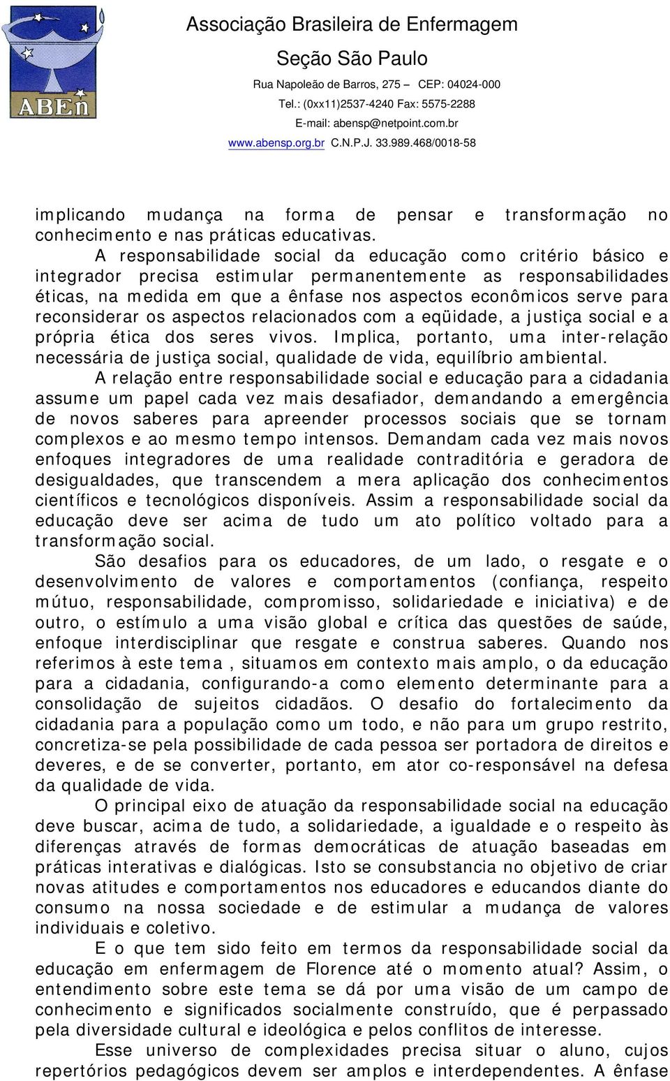 reconsiderar os aspectos relacionados com a eqüidade, a justiça social e a própria ética dos seres vivos.