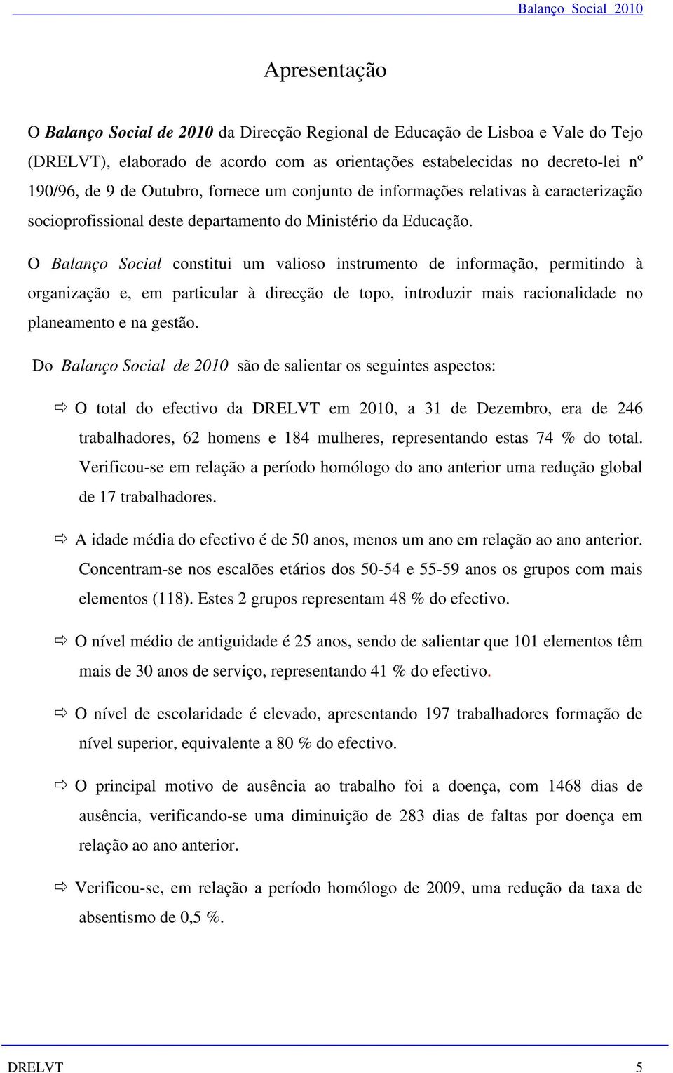 O Balanço Social constitui um valioso instrumento de informação, permitindo à organização e, em particular à direcção de topo, introduzir mais racionalidade no planeamento e na gestão.