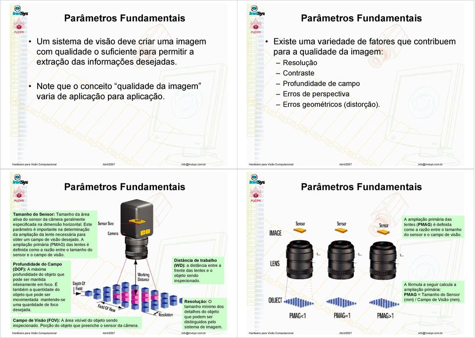 Existe uma variedade de fatores que contribuem para a qualidade da imagem: Resolução Contraste Profundidade de campo Erros de perspectiva Erros geométricos (distorção).